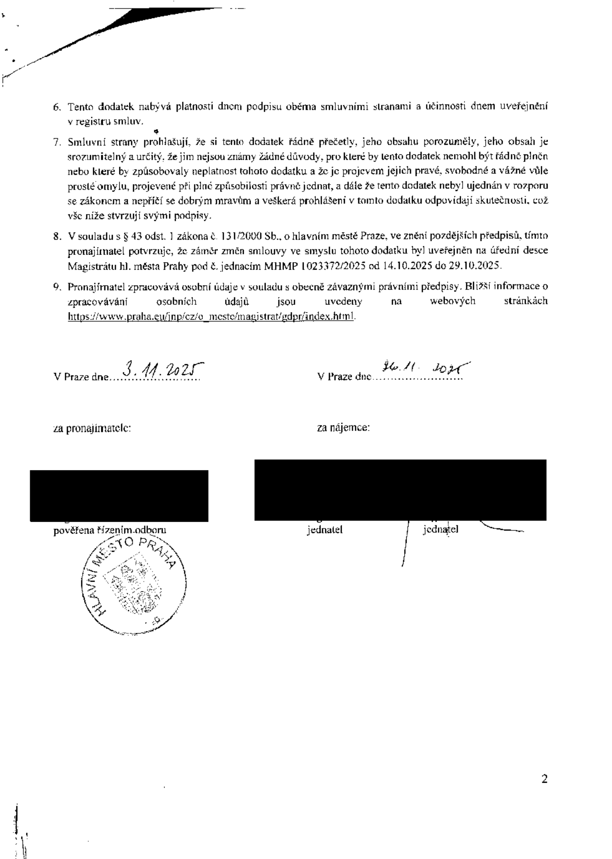 Závěrečná ustanovení dodatku smlouvy: 6. Dodatek nabývá platnosti dnem podpisu a účinnosti dnem uveřejnění v registru smluv. 7. Smluvní strany prohlašují, že dodatek četly a rozumí mu, je projevem jejich svobodné vůle a není v rozporu se zákonem. 8. V souladu s § 43 odst. 1 zákona č. 131/2000 Sb. pronajímatel potvrzuje, že záměr změn smlouvy byl zveřejněn na úřední desce Magistrátu hl. m. Prahy pod č. j. MHMP 1023372/2025 od 14.10.2025 do 29.10.2025. 9. Informace o zpracování osobních údajů jsou dostupné na https://www.praha.eu/jnp/cz/o_meste/magistrat/gdpr/index.html. Podpisy: V Praze dne 3. 11. 2025 za pronajímatele (Hlavní město Praha), V Praze dne 26. 11. 2025 za nájemce (jednatelé).