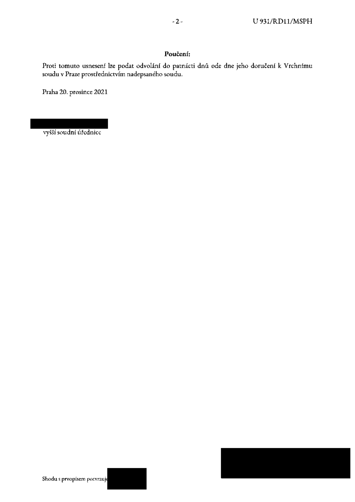 Poučení: Proti tomuto usnesení lze podat odvolání do patnácti dnů ode dne jeho doručení k Vrchnímu soudu v Praze prostřednictvím nadepsaného soudu. Praha 20. prosince 2021. Vyšší soudní úřednice. Shodu s prvopisem potvrzuje.