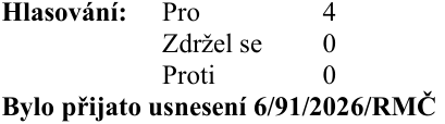 Výsledek hlasování: Pro 4, Zdržel se 0, Proti 0. Bylo přijato usnesení 6/91/2026/RMČ.