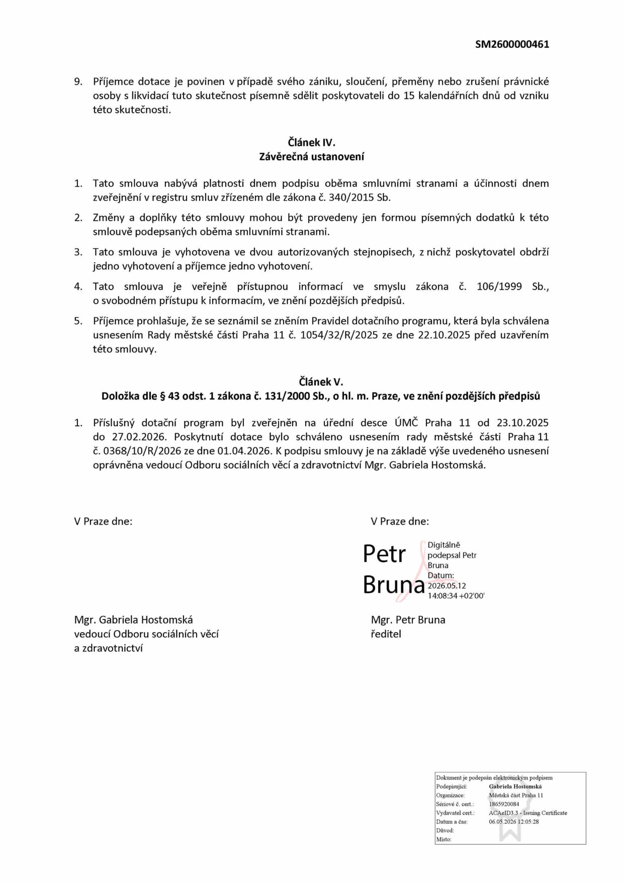 Dokument obsahuje závěrečná ustanovení smlouvy (Článek IV a V). Článek IV: 1. Smlouva nabývá platnosti dnem podpisu a účinnosti dnem zveřejnění v registru smluv (zákon č. 340/2015 Sb.). 2. Změny pouze písemnými dodatky. 3. Vyhotoveno ve dvou stejnopisech. 4. Smlouva je veřejně přístupná dle zákona č. 106/1999 Sb. 5. Příjemce se seznámil s pravidly dotačního programu schválenými usnesením Rady MČ Praha 11 č. 1054/32/R/2025 ze dne 22.10.2025. Článek V: Doložka dle § 43 odst. 1 zákona č. 131/2000 Sb. Dotační program zveřejněn na úřední desce ÚMČ Praha 11 od 23.10.2025 do 27.02.2026. Poskytnutí dotace schváleno usnesením rady MČ Praha 11 č. 0368/10/R/2026 ze dne 01.04.2026. Podepsáni: Mgr. Gabriela Hostomská (vedoucí Odboru sociálních věcí a zdravotnictví) a Mgr. Petr Bruna (ředitel). Elektronický podpis Mgr. Petra Bruny ze dne 2026.05.12, elektronický podpis Mgr. Gabriely Hostomské ze dne 06.05.2026.