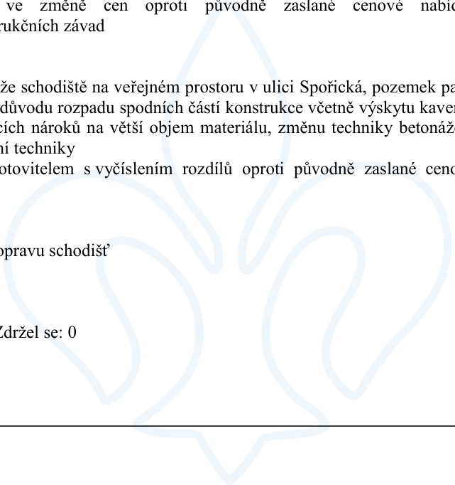 Úryvek z úředního dokumentu týkající se opravy schodiště na veřejném prostoru v ulici Spořická. Text uvádí: 've změně cen oproti původně zaslané cenové nabídce' a 'rukčních závad'. Dále: 'že schodiště na veřejném prostoru v ulici Spořická, pozemek pa[rcela]... z důvodu rozpadu spodních částí konstrukce včetně výskytu kaver[n]... cích nároků na větší objem materiálu, změnu techniky betonáže... ní techniky... otovitelem s vyčíslením rozdílů oproti původně zaslané ceno[u]... opravu schodišť'. Na konci je uvedeno: 'Zdržel se: 0'.