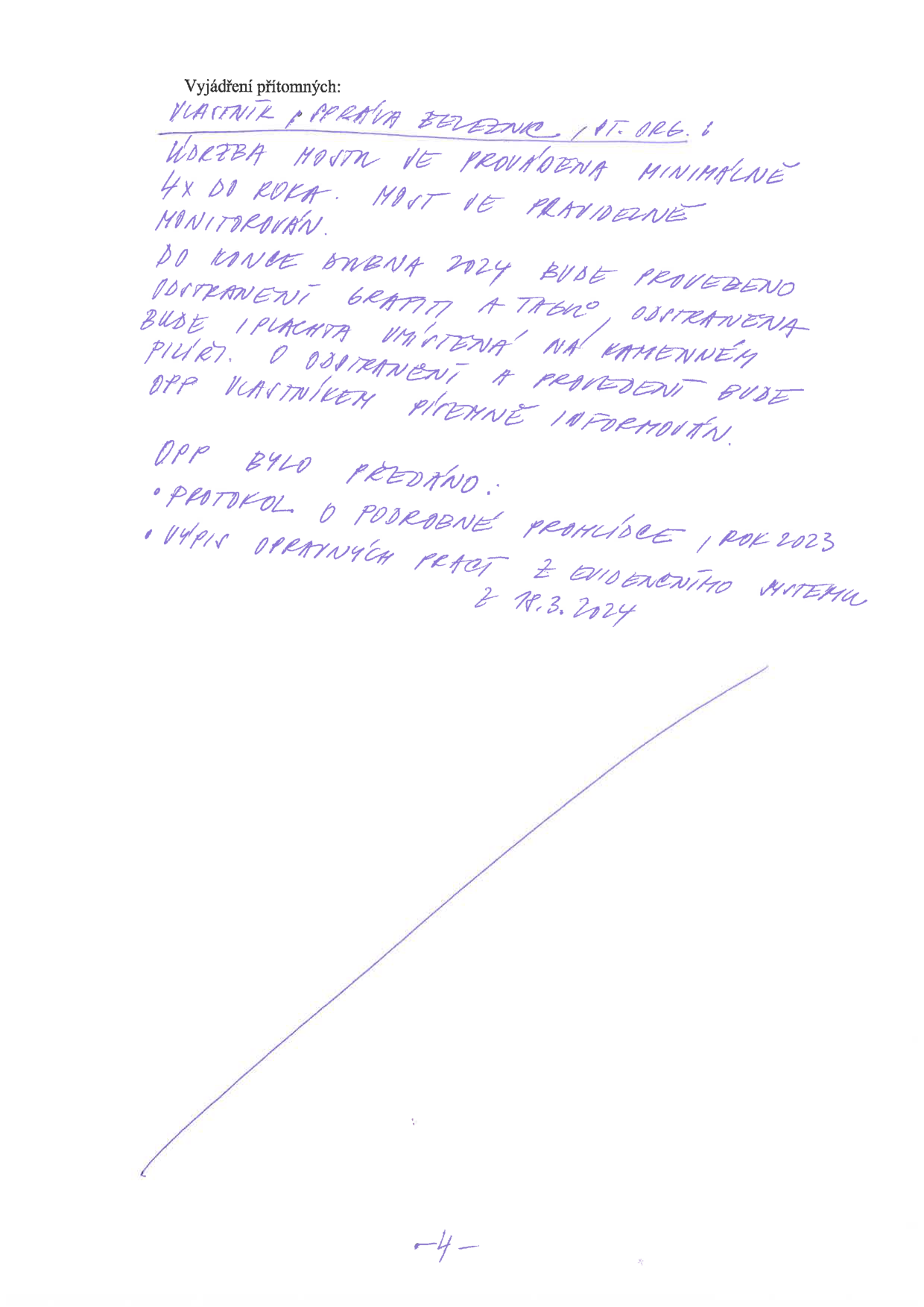 Vyjádření přítomných: Vlastník - Správa železnic, státní organizace. Údržba mostu je prováděna minimálně 4x do roka. Most je pravidelně monitorován. Do konce dubna 2024 bude provedeno odstranění graffiti a také bude odstraněna plachta umístěná na kamenném pilíři. O odstranění a provedení bude OPP vlastníkem písemně informován. OPP bylo předáno: protokol o podrobné prohlídce (rok 2023), výpis opravných prací z evidenčního systému k 18. 3. 2024.