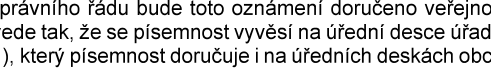 Textový úryvek z úředního dokumentu: „právního řádu bude toto oznámení doručeno veřejno[stí] rede tak, že se písemnost vyvěsí na úřední desce úřad[u] ), který písemnost doručuje i na úředních deskách obcí“