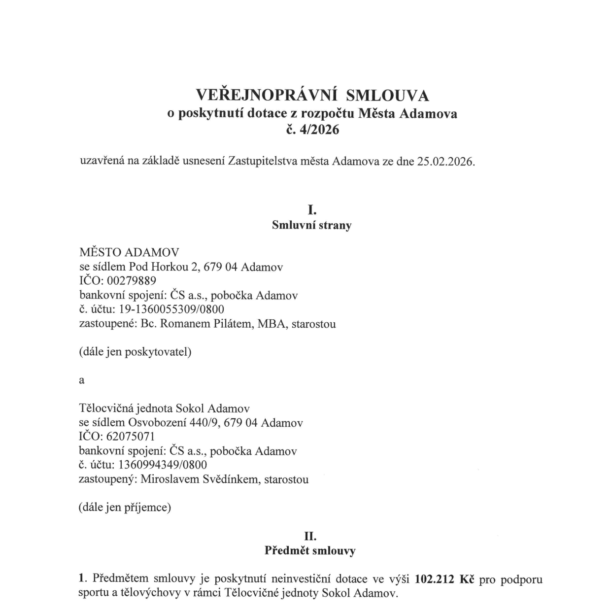 Veřejnoprávní smlouva o poskytnutí dotace z rozpočtu Města Adamova č. 4/2026, uzavřená na základě usnesení Zastupitelstva města Adamova ze dne 25.02.2026. Smluvní strany: Poskytovatel: Město Adamov, Pod Horkou 2, 679 04 Adamov, IČO: 00279889, bankovní spojení: ČS a.s., pobočka Adamov, č. účtu: 19-1360055309/0800, zastoupené: Bc. Romanem Pilátem, MBA, starostou. Příjemce: Tělocvičná jednota Sokol Adamov, Osvobození 440/9, 679 04 Adamov, IČO: 62075071, bankovní spojení: ČS a.s., pobočka Adamov, č. účtu: 1360994349/0800, zastoupený: Miroslavem Svědínkem, starostou. Předmět smlouvy: Poskytnutí neinvestiční dotace ve výši 102.212 Kč pro podporu sportu a tělovýchovy v rámci Tělocvičné jednoty Sokol Adamov.