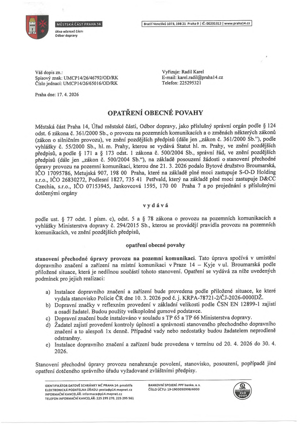 Oznámení Městské části Praha 14, Odbor dopravy, ze dne 17. 4. 2026, spisová značka UMCP14/26/46792/OD/RK, č.j. UMCP14/26/65016/OD/RK. Předmětem je opatření obecné povahy pro stanovení přechodné úpravy provozu na pozemní komunikaci v ul. Broumarská, Praha 14 – Kyje, na základě žádosti Bytového družstva Broumarská. Podmínky realizace: instalace dle stanoviska Policie ČR ze dne 10. 3. 2026 (č.j. KRPA-78721-2/ČJ-2026-0000DŽ), reflexní provedení dle ČSN EN 12899-1, soulad s TP 65 a TP 66, povinnost denní kontroly žadatelem a termín instalace od 20. 4. 2026 do 30. 4. 2026. Vyřizuje: Radil Karel, e-mail: karel.radil@praha14.cz, telefon: 225295321.