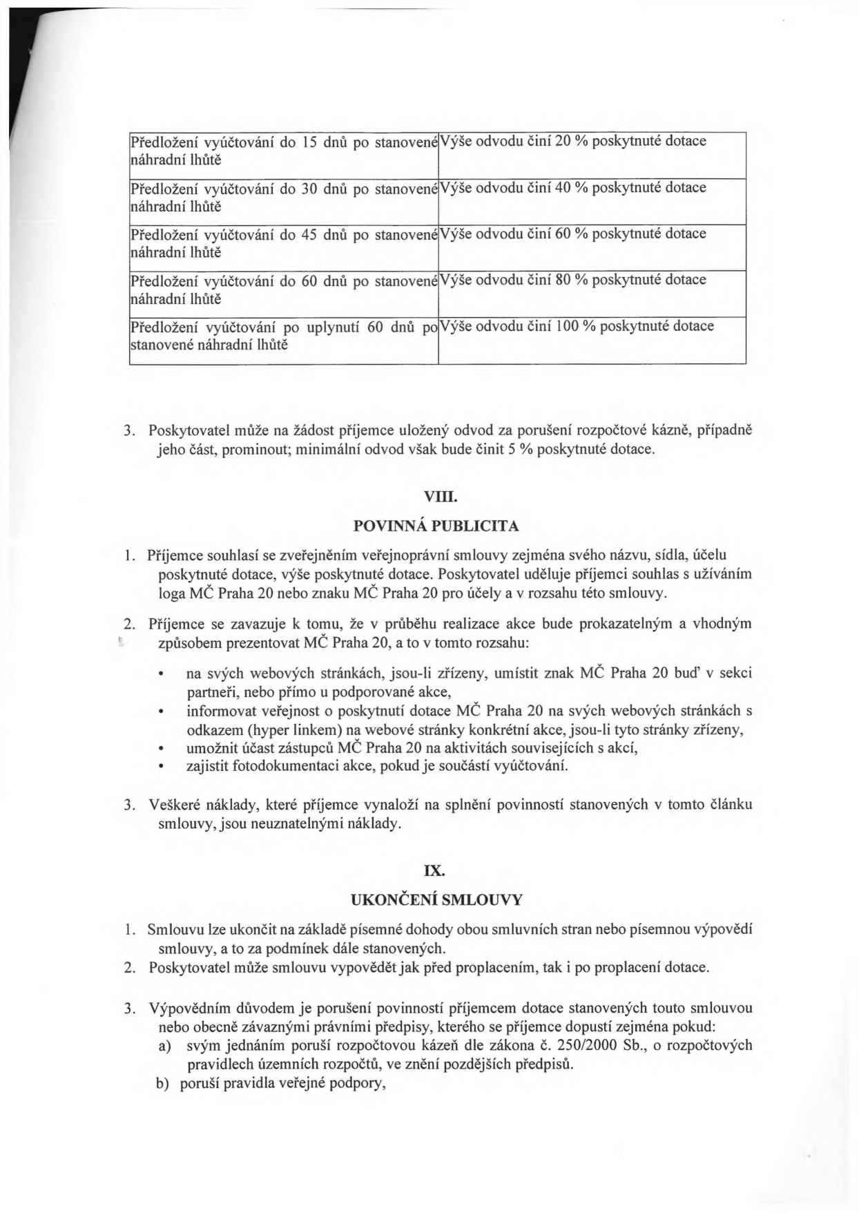 Tabulka sankcí za pozdní předložení vyúčtování dotace: do 15 dnů 20 %, do 30 dnů 40 %, do 45 dnů 60 %, do 60 dnů 80 %, po 60 dnech 100 %. Bod 3: Poskytovatel může na žádost příjemce odvod prominout (min. 5 %). Článek VIII. Povinná publicita: Příjemce souhlasí se zveřejněním smlouvy a užitím loga MČ Praha 20. Příjemce se zavazuje prezentovat MČ Praha 20 na webu, informovat veřejnost, umožnit účast zástupců MČ a zajistit fotodokumentaci. Náklady na publicitu jsou neuznatelné. Článek IX. Ukončení smlouvy: Smlouvu lze ukončit dohodou nebo výpovědí. Poskytovatel může vypovědět smlouvu před i po proplacení dotace. Důvody výpovědi: porušení rozpočtové kázně (zákon č. 250/2000 Sb.) nebo porušení pravidel veřejné podpory.