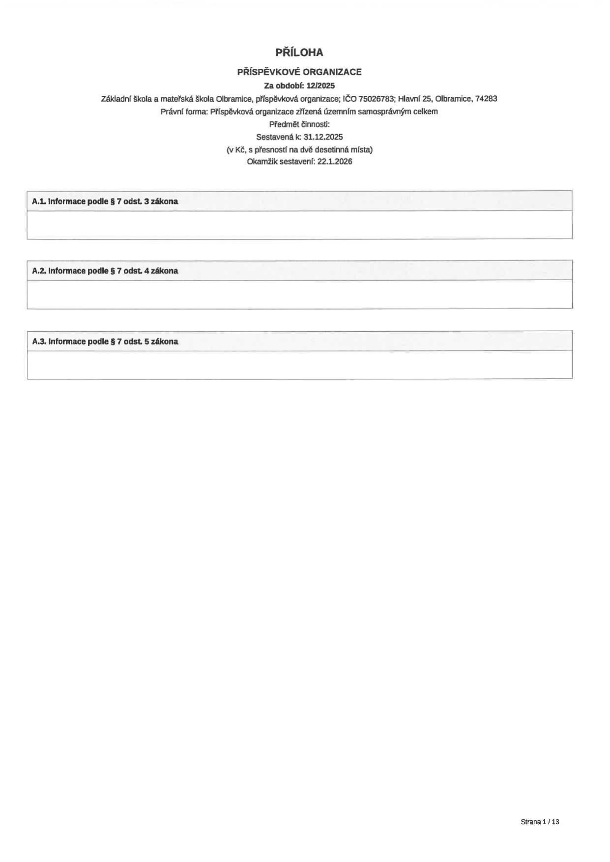 Příloha účetní závěrky příspěvkové organizace Základní škola a mateřská škola Olbramice, IČO 75026783, Hlavní 25, Olbramice, 742 83. Období: 12/2025, sestaveno k 31.12.2025, datum sestavení 22.1.2026. Dokument obsahuje sekce: A.1. Informace podle § 7 odst. 3 zákona, A.2. Informace podle § 7 odst. 4 zákona, A.3. Informace podle § 7 odst. 5 zákona. Strana 1/13.