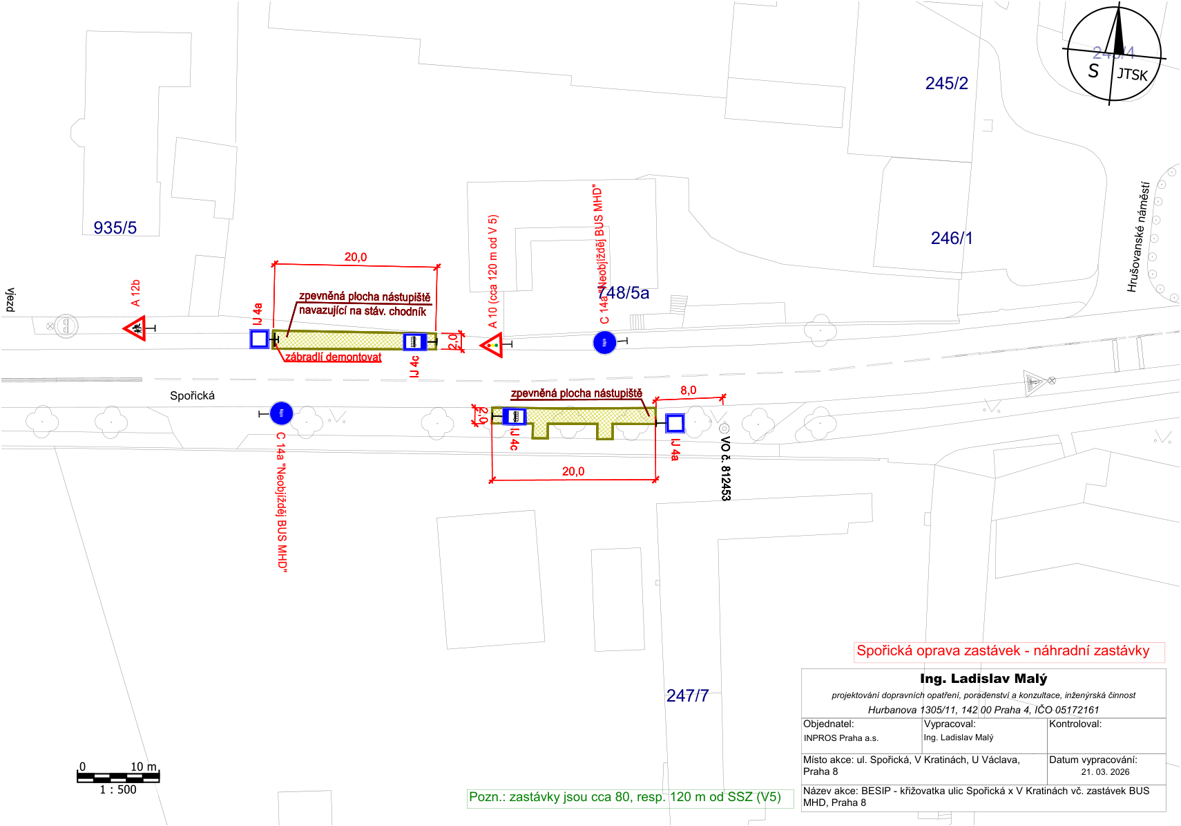 Situační plán opravy zastávek a náhradních zastávek v ulici Spořická, Praha 8. Obsahuje technický nákres umístění zastávek, zpevněných ploch nástupišť (rozměry 20,0 m a 8,0 m), značení (IJ 4a, IJ 4c, A 12b, A 10, C 14a 'Neobjížděj BUS MHD') a demontáž zábradlí. Identifikace parcel: 935/5, 248/5a, 246/1, 247/7. Poznámka: zastávky jsou cca 80, resp. 120 m od SSZ (V5). Razítko/tabulka: Ing. Ladislav Malý, projektování dopravních opatření, Hurbanova 1305/11, 142 00 Praha 4, IČO 05172161. Objednatel: INPROS Praha a.s. Datum vypracování: 21. 03. 2026. Název akce: BESIP - křižovatka ulic Spořická x V Kratinách, U Václava, MHD, Praha 8.