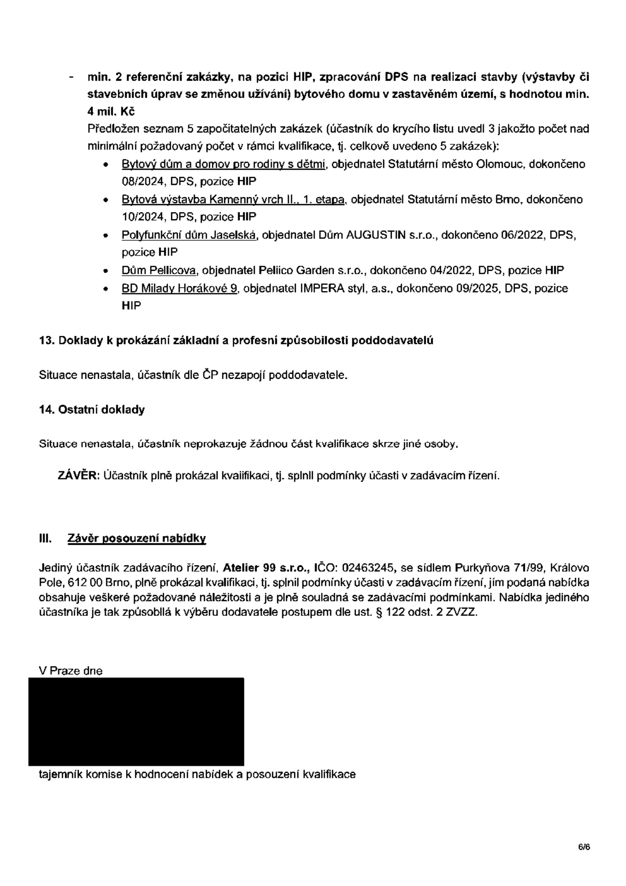 Dokument obsahuje posouzení kvalifikace účastníka zadávacího řízení. Uvádí splnění podmínky min. 2 referenčních zakázek na pozici HIP (hlavní inženýr projektu) pro zpracování DPS (dokumentace pro provádění stavby) u bytových domů v zastavěném území s hodnotou min. 4 mil. Kč. Účastník 'Atelier 99 s.r.o.' (IČO: 02463245, sídlo Purkyňova 71/99, Brno) předložil 5 referencí: 1. Bytový dům a domov pro rodiny s dětmi (Statutární město Olomouc, 08/2024), 2. Bytová výstavba Kamenný vrch II., 1. etapa (Statutární město Brno, 10/2024), 3. Polyfunkční dům Jaselská (Dům AUGUSTIN s.r.o., 06/2022), 4. Dům Pellicova (Pellico Garden s.r.o., 04/2022), 5. BD Milady Horákové 9 (IMPERA styl, a.s., 09/2025). Dokument konstatuje, že účastník splnil podmínky účasti a je způsobilý k výběru dodavatele dle § 122 odst. 2 ZVZZ.