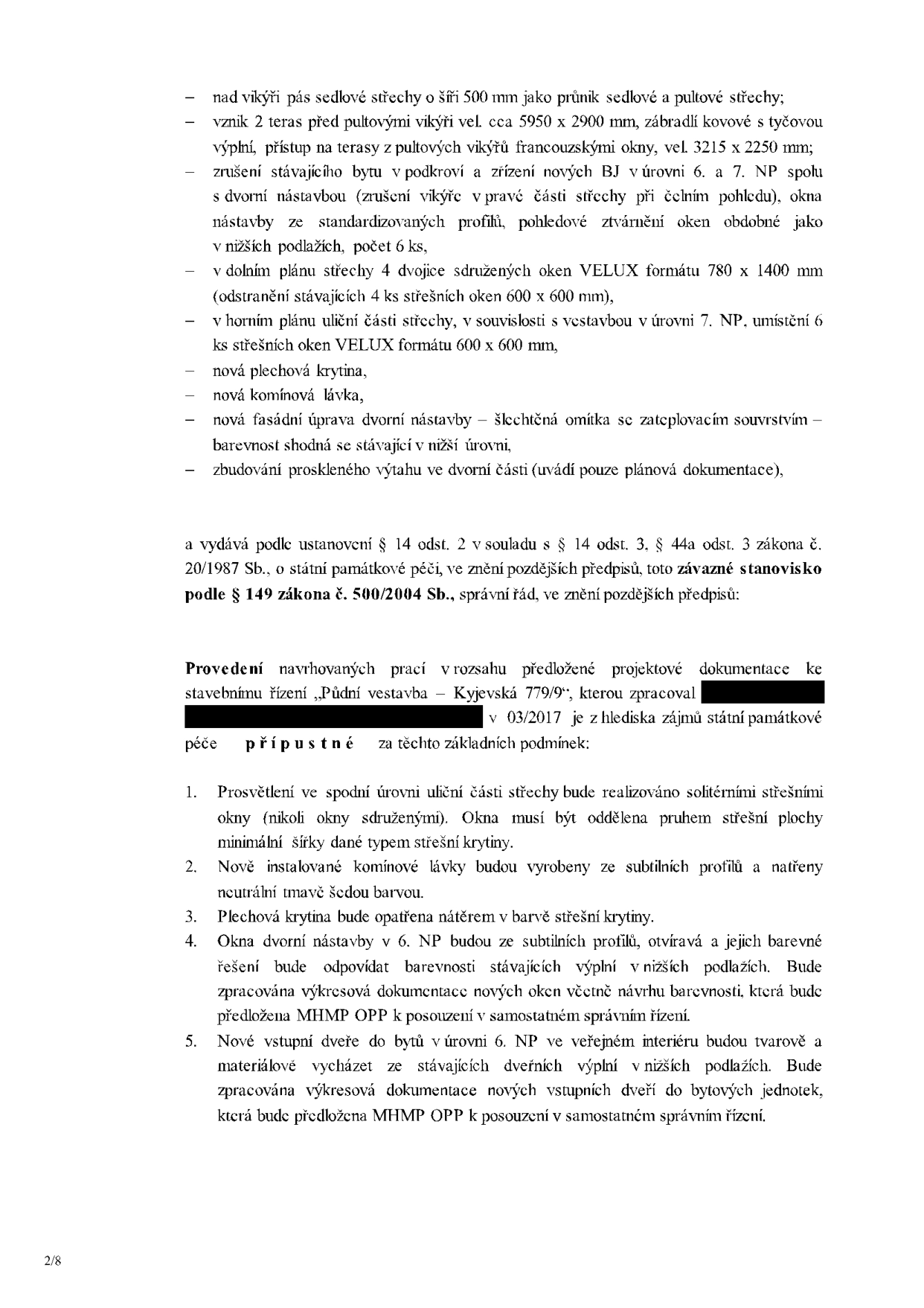 Úřední dokument týkající se povolení půdní vestavby na adrese Kyjevská 779/9. Dokument obsahuje seznam povolených úprav: nad vikýři pás sedlové střechy, 2 terasy před pultovými vikýři, zrušení stávajícího bytu v podkroví a zřízení nových bytových jednotek v 6. a 7. NP, instalace 4 dvojic sdružených oken VELUX (780 x 1400 mm) v dolním plánu střechy, instalace 6 střešních oken VELUX (600 x 600 mm) v horním plánu střechy, nová plechová krytina, nová komínová lávka, fasádní úprava dvorní nástavby (šlechtěná omítka) a budování proskleného výtahu. Dokument je vydán v souladu se zákonem č. 20/1987 Sb. a správním řádem č. 500/2004 Sb. Projektová dokumentace z 03/2017 je z hlediska památkové péče přípustná za podmínek: 1. Prosvětlení v dolní části střechy bude řešeno solitérními okny oddělenými pruhem střešní plochy. 2. Komínové lávky budou ze subtilních profilů v neutrální tmavě šedé barvě. 3. Plechová krytina bude v barvě střešní krytiny. 4. Okna dvorní nástavby budou barevně odpovídat stávajícím výplním v nižších podlažích, návrh bude předložen MHMP OPP. 5. Nové vstupní dveře do bytů v 6. NP budou tvarově a materiálově vycházet ze stávajících výplní v nižších podlažích, návrh bude předložen MHMP OPP.